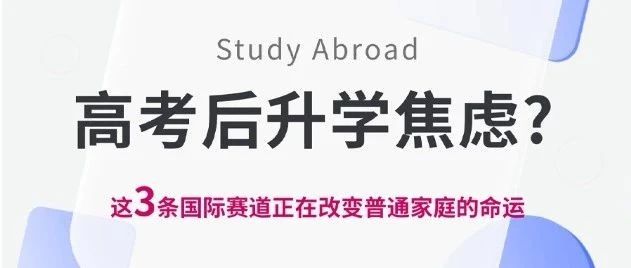 高考后升学焦虑？这3条国际赛道正在改变普通家庭的命运